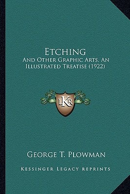Etching: And Other Graphic Arts, An Illustrated Treatise (1922)