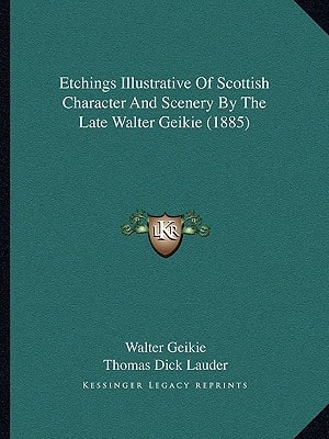 Etchings Illustrative Of Scottish Character And Scenery By The Late Walter Geikie (1885)