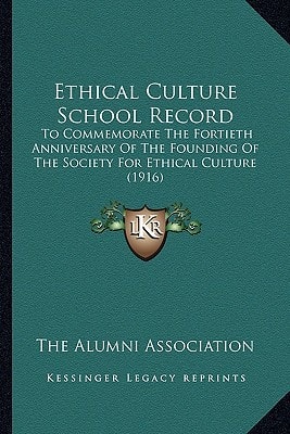 Ethical Culture School Record: To Commemorate The Fortieth Anniversary Of The Founding Of The Society For Ethical Culture (1916)