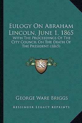 Eulogy On Abraham Lincoln, June 1, 1865: With The Proceedings Of The City Council On The Death Of The President (1865)