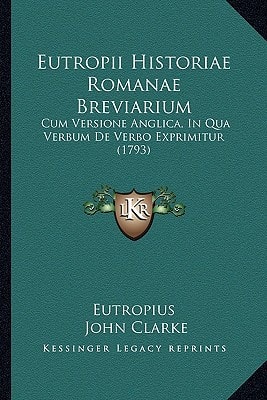 Eutropii Historiae Romanae Breviarium: Cum Versione Anglica, In Qua Verbum De Verbo Exprimitur (1793)