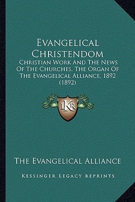 Evangelical Christendom: Christian Work And The News Of The Churches, The Organ Of The Evangelical Alliance, 1892 (1892)