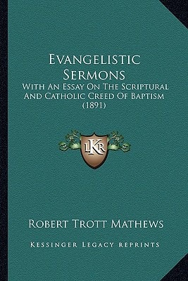 Evangelistic Sermons: With An Essay On The Scriptural And Catholic Creed Of Baptism (1891)