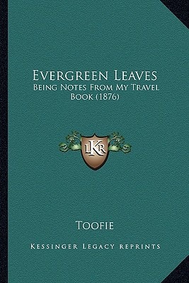 Evergreen Leaves: Being Notes From My Travel Book (1876)