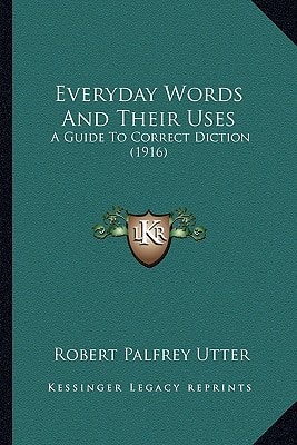 Everyday Words And Their Uses: A Guide To Correct Diction (1916)