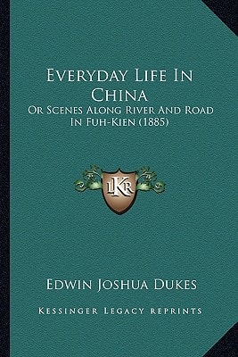 Everyday Life In China: Or Scenes Along River And Road In Fuh-Kien (1885)