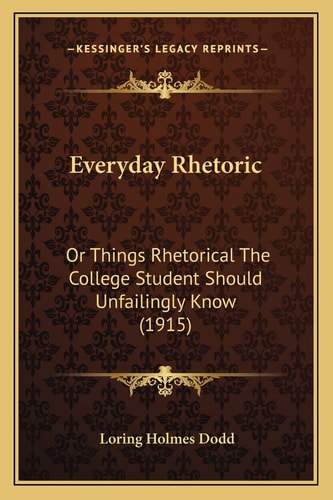Everyday Rhetoric: Or Things Rhetorical The College Student Should Unfailingly Know (1915)