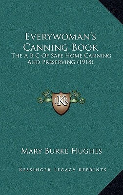 Everywoman's Canning Book: The A B C Of Safe Home Canning And Preserving (1918)