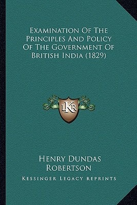 Examination Of The Principles And Policy Of The Government Of British India (1829)