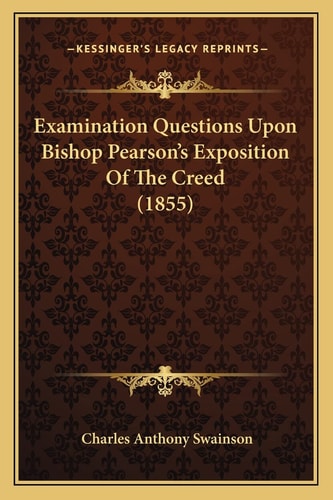 Examination Questions Upon Bishop Pearson's Exposition Of The Creed (1855)