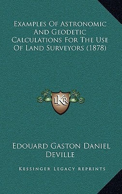 Examples Of Astronomic And Geodetic Calculations For The Use Of Land Surveyors (1878)