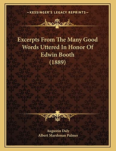 Excerpts From The Many Good Words Uttered In Honor Of Edwin Booth (1889)