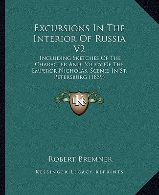 Excursions In The Interior Of Russia V2: Including Sketches Of The Character And Policy Of The Emperor Nicholas, Scenes In St. Petersburg (1839)