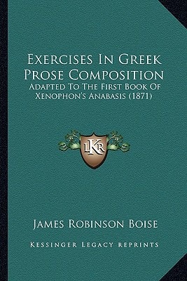 Exercises In Greek Prose Composition: Adapted To The First Book Of Xenophon's Anabasis (1871)