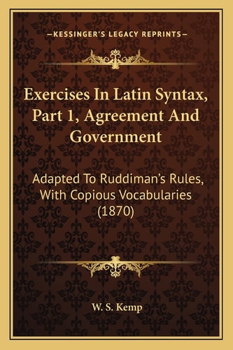 Exercises In Latin Syntax, Part 1, Agreement And Government: Adapted To Ruddiman's Rules, With Copious Vocabularies (1870)