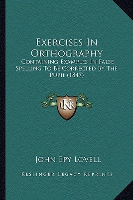 Exercises In Orthography: Containing Examples In False Spelling To Be Corrected By The Pupil (1847)