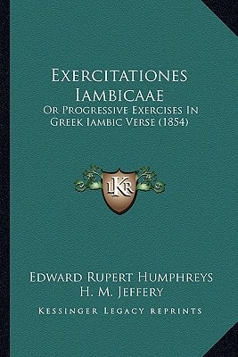 Exercitationes Iambicaae: Or Progressive Exercises In Greek Iambic Verse (1854)