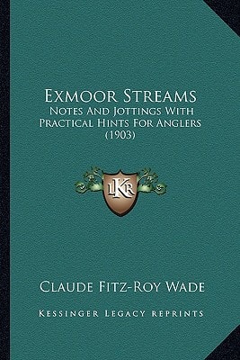 Exmoor Streams: Notes And Jottings With Practical Hints For Anglers (1903)