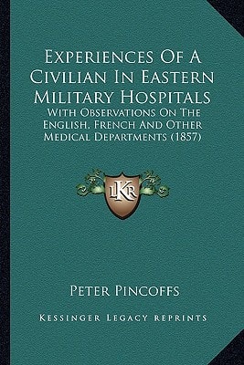 Experiences Of A Civilian In Eastern Military Hospitals: With Observations On The English, French And Other Medical Departments (1857)