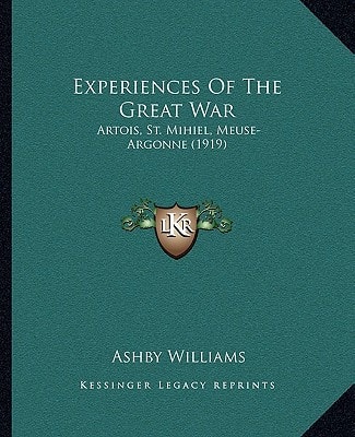 Experiences Of The Great War: Artois, St. Mihiel, Meuse-Argonne (1919)