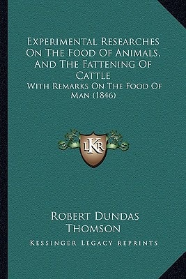Experimental Researches On The Food Of Animals, And The Fattening Of Cattle: With Remarks On The Food Of Man (1846)
