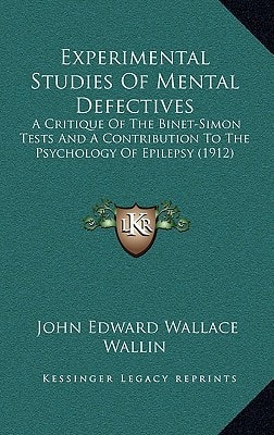 Experimental Studies Of Mental Defectives: A Critique Of The Binet-Simon Tests And A Contribution To The Psychology Of Epilepsy (1912)