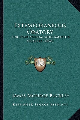 Extemporaneous Oratory: For Professional And Amateur Speakers (1898)