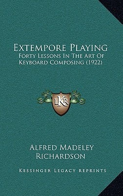 Extempore Playing: Forty Lessons In The Art Of Keyboard Composing (1922)