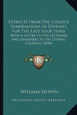 Extracts From The College Examinations In Divinity For The Last Four Years: With A Letter To The Lecturers And Examiners In The Several Colleges (1834)