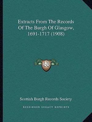 Extracts From The Records Of The Burgh Of Glasgow, 1691-1717 (1908)