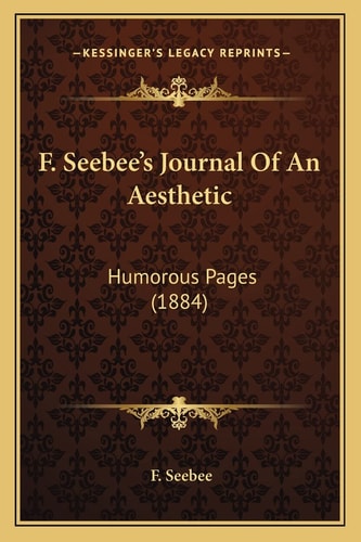 F. Seebee's Journal Of An Aesthetic: Humorous Pages (1884)