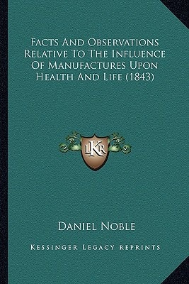 Facts And Observations Relative To The Influence Of Manufactures Upon Health And Life (1843)