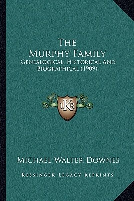 The Murphy Family: Genealogical, Historical And Biographical (1909)