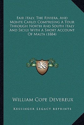 Fair Italy, The Riviera, And Monte Carlo; Comprising A Tour Through North And South Italy And Sicily With A Short Account Of Malta (1884)