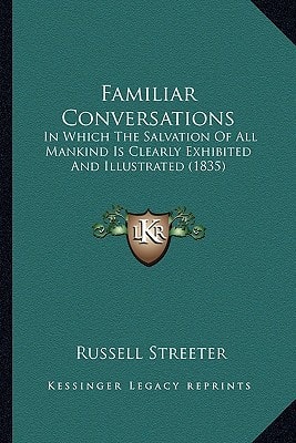 Familiar Conversations: In Which The Salvation Of All Mankind Is Clearly Exhibited And Illustrated (1835)