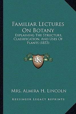 Familiar Lectures On Botany: Explaining The Structure, Classification, And Uses Of Plants (1853)
