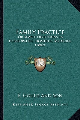 Family Practice: Or Simple Directions In Homeopathic Domestic Medicine (1882)
