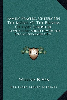 Family Prayers, Chiefly On The Model Of The Prayers Of Holy Scripture: To Which Are Added Prayers For Special Occasions (1871)