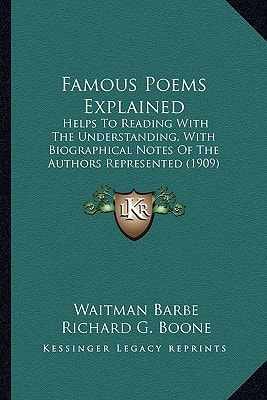 Famous Poems Explained: Helps To Reading With The Understanding, With Biographical Notes Of The Authors Represented (1909)