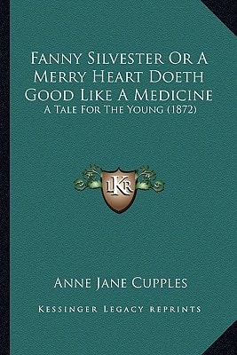 Fanny Silvester Or A Merry Heart Doeth Good Like A Medicine: A Tale For The Young (1872)