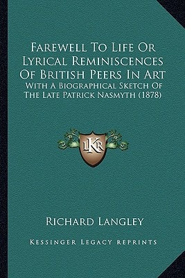 Farewell To Life Or Lyrical Reminiscences Of British Peers In Art: With A Biographical Sketch Of The Late Patrick Nasmyth (1878)