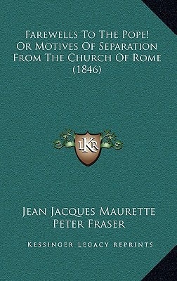 Farewells To The Pope! Or Motives Of Separation From The Church Of Rome (1846)