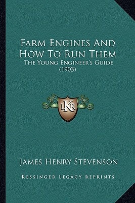 Farm Engines And How To Run Them: The Young Engineer's Guide (1903)