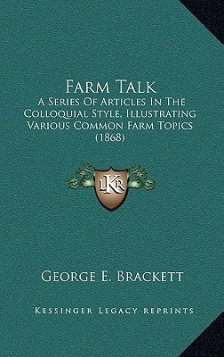 Farm Talk: A Series Of Articles In The Colloquial Style, Illustrating Various Common Farm Topics (1868)