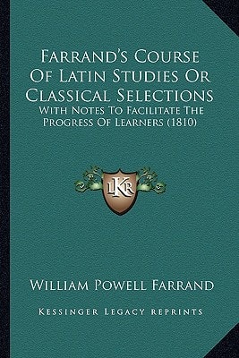 Farrand's Course Of Latin Studies Or Classical Selections: With Notes To Facilitate The Progress Of Learners (1810)
