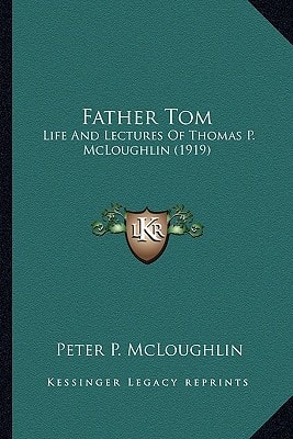 Father Tom: Life And Lectures Of Thomas P. McLoughlin (1919)