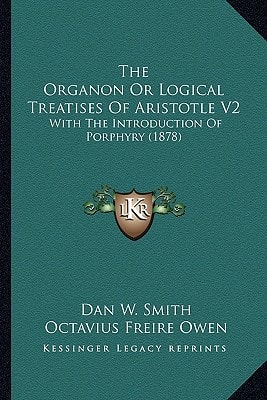 The Organon Or Logical Treatises Of Aristotle V2: With The Introduction Of Porphyry (1878)