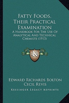 Fatty Foods, Their Practical Examination: A Handbook For The Use Of Analytical And Technical Chemists (1913)