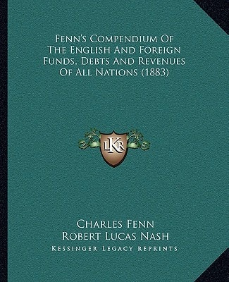 Fenn's Compendium Of The English And Foreign Funds, Debts And Revenues Of All Nations (1883)