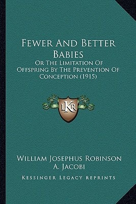 Fewer And Better Babies: Or The Limitation Of Offspring By The Prevention Of Conception (1915)